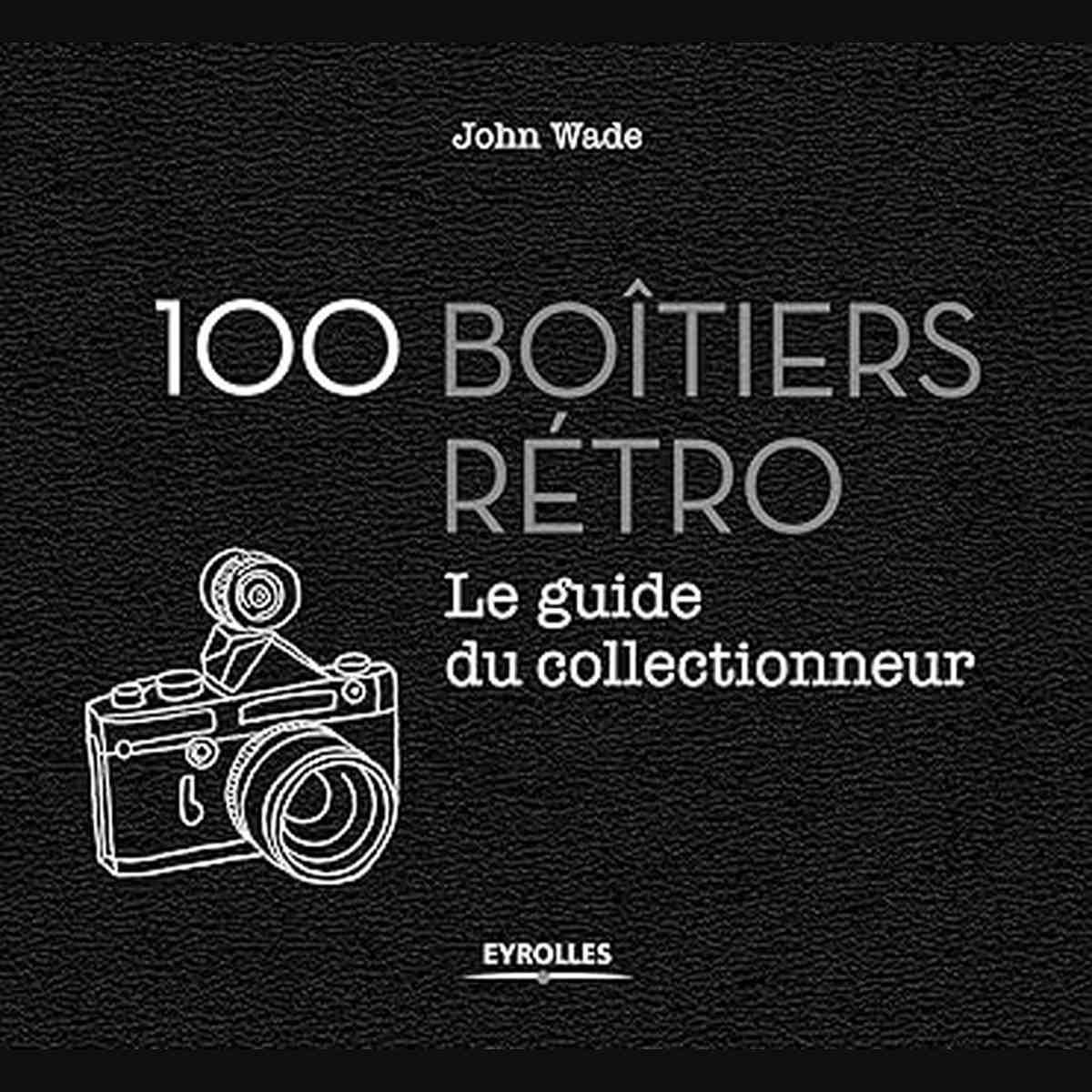 Livre '100 boîtiers rétro: Le guide du collectionneur' par John Wade. Un guide illustré sur les appareils photo vintage emblématiques, idéal pour les passionnés. Appareil photo argentique mythique