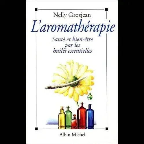 L'Aromathérapie : Santé et bien-être par les huiles essentielles