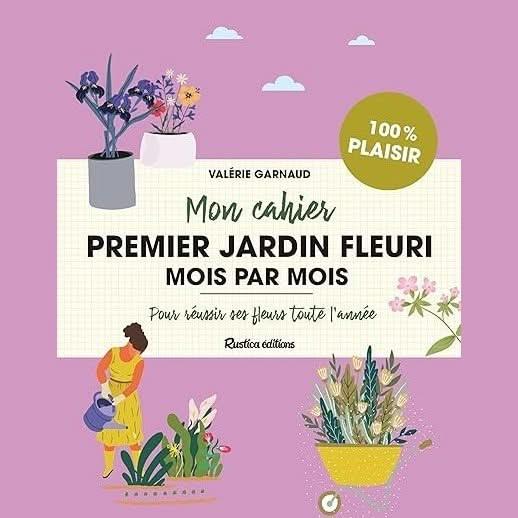 Mon cahier premier jardin fleuri mois par mois