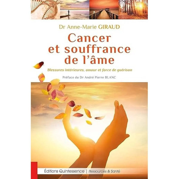 Cancer et souffrance de l'âme - Blessures intérieures, amour et force de guérison - Anne-Marie Giraud - Éditions Quintessence