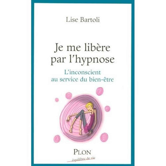 Je me libère par l'hypnose: L'inconscient au service du bien-être