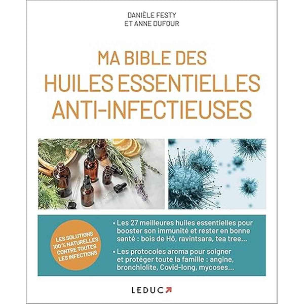 Ma bible des huiles essentielles anti-infectieuses - Danièle Festy, Anne Dufour - Leduc Éditions