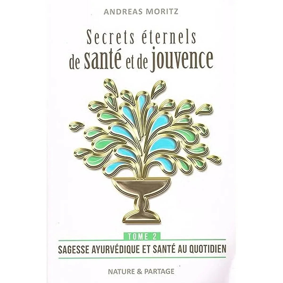 Secrets éternels de santé et de jouvence - Tome 2 : Sagesse ayurvédique et santé au quotidien