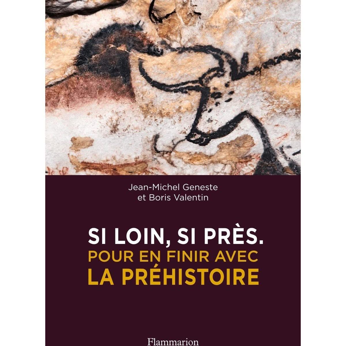 Couverture du livre 'Si loin, si près. Pour en finir avec la Préhistoire' de Jean-Michel Geneste et Boris Valentin, illustrée par une peinture rupestre préhistorique.