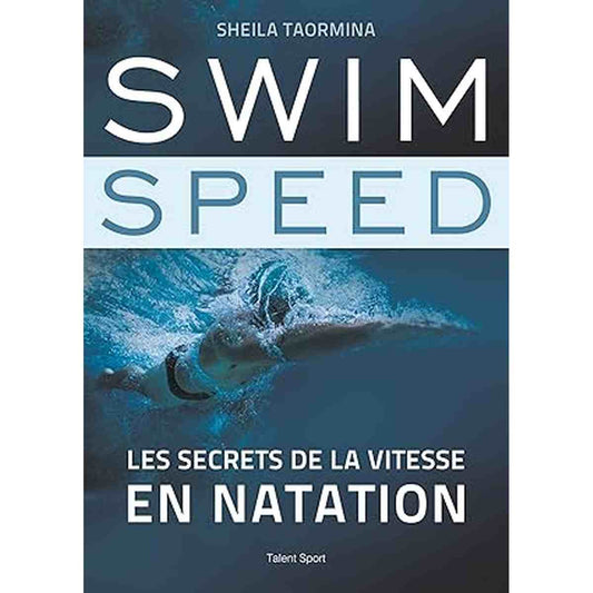 Swim Speed Les secrets de la vitesse en natation – livre broché Sheila Taormina championne olympique – guide technique crawl traction subaquatique – éditions Talent Sport