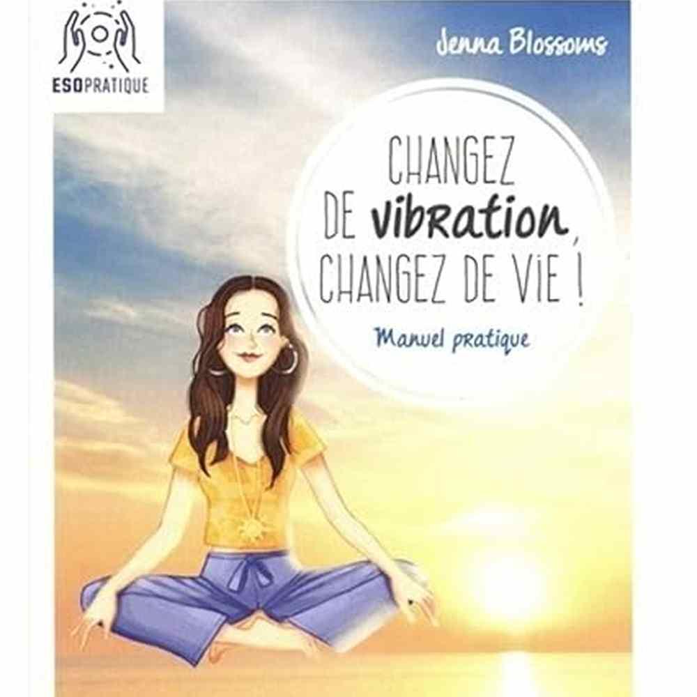 Couverture du livre 'Changez de vibration, changez de vie ! JENNA BLOSSOMS' avec une illustration d'une femme méditant au coucher du soleil. Manuel pratique pour manifester ses désirs profonds.