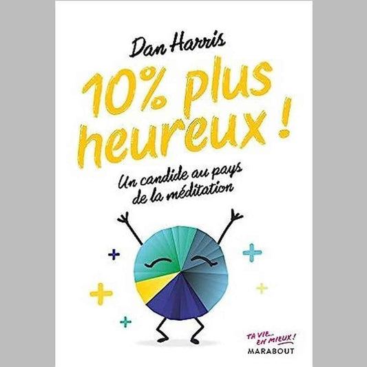 10% plus heureux !: Un candide au pays de la méditation
