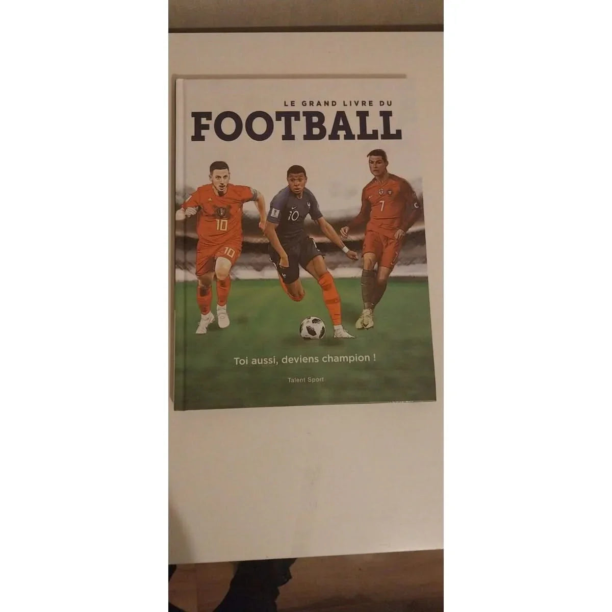 Le grand livre du football. Toi aussi deviens un champion
