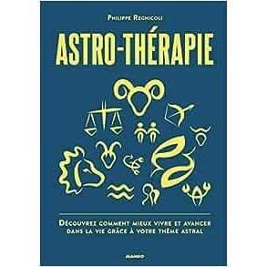 Astro-thérapie: Découvrez comment mieux vivre et avancer dans la vie grâce à votre thème astral - Philippe Regnicoli - Mango