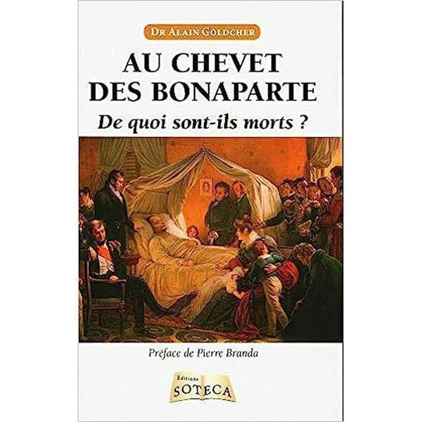 Au chevet des Bonaparte de quoi sont ils morts ? - Alain Goldcher - Éditions Soteca