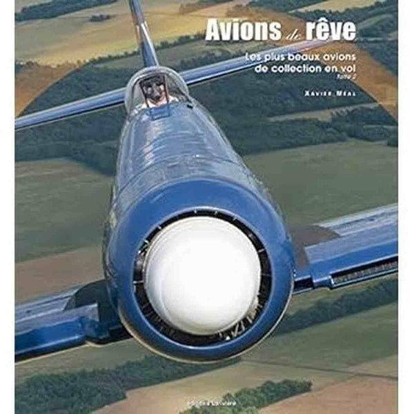 Avions de rêve: Les plus beaux avion de collection en vol, tome 2 - Xavier Méal - Larivière Edition