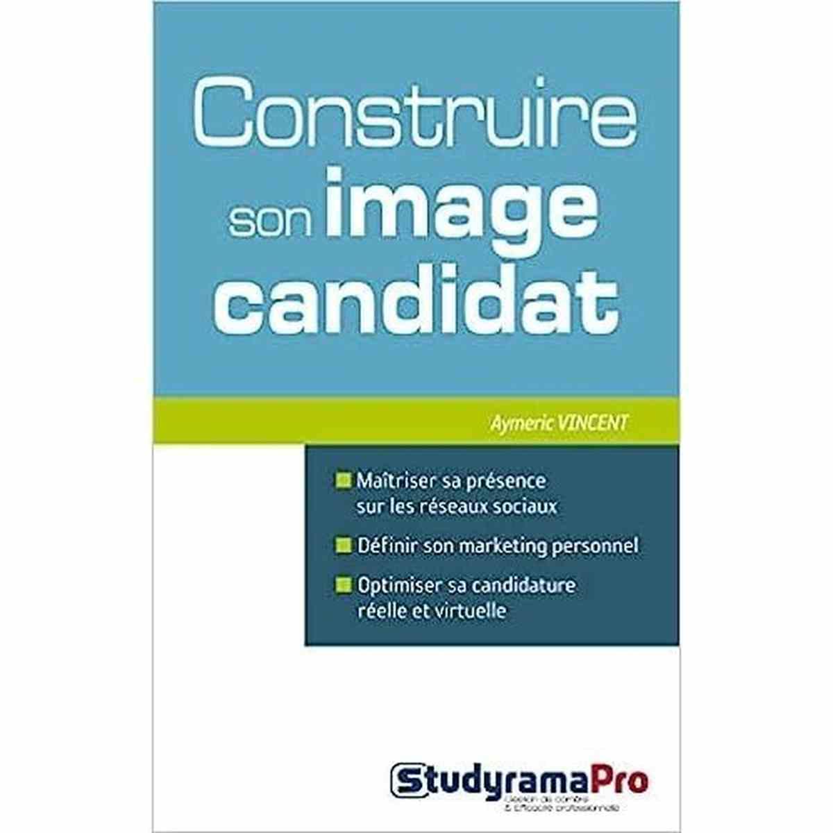 Construire son image candidat: Maîtriser sa présence sur les réseaux sociaux, définir son marketing personnel