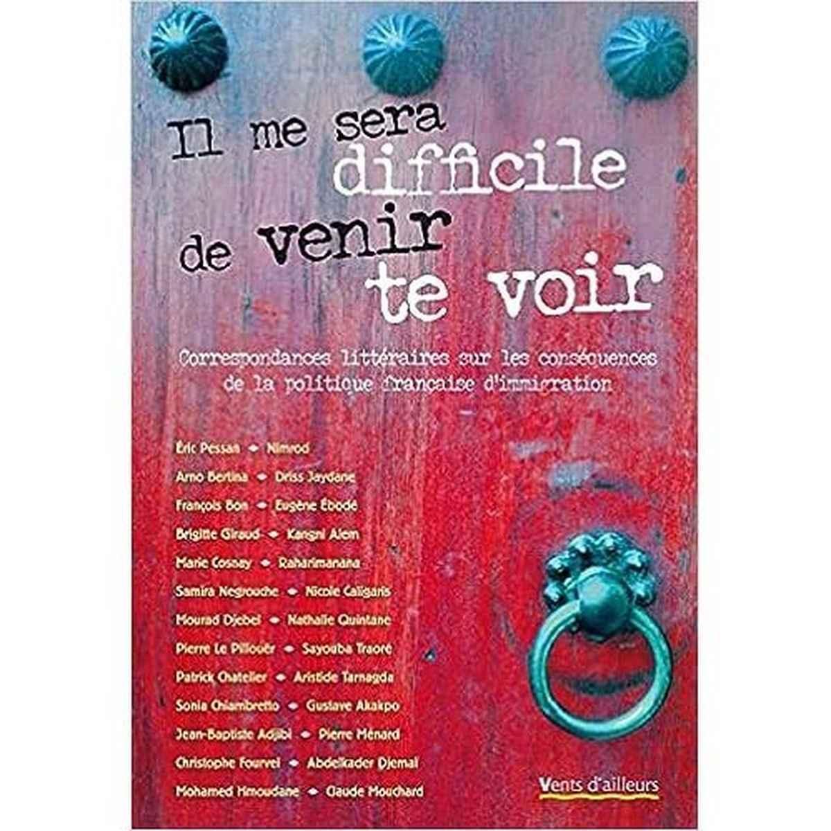 Il Me sera difficile de venir te voir: Correspondances littéraires sur les conséquences de la politique française d'immigration 