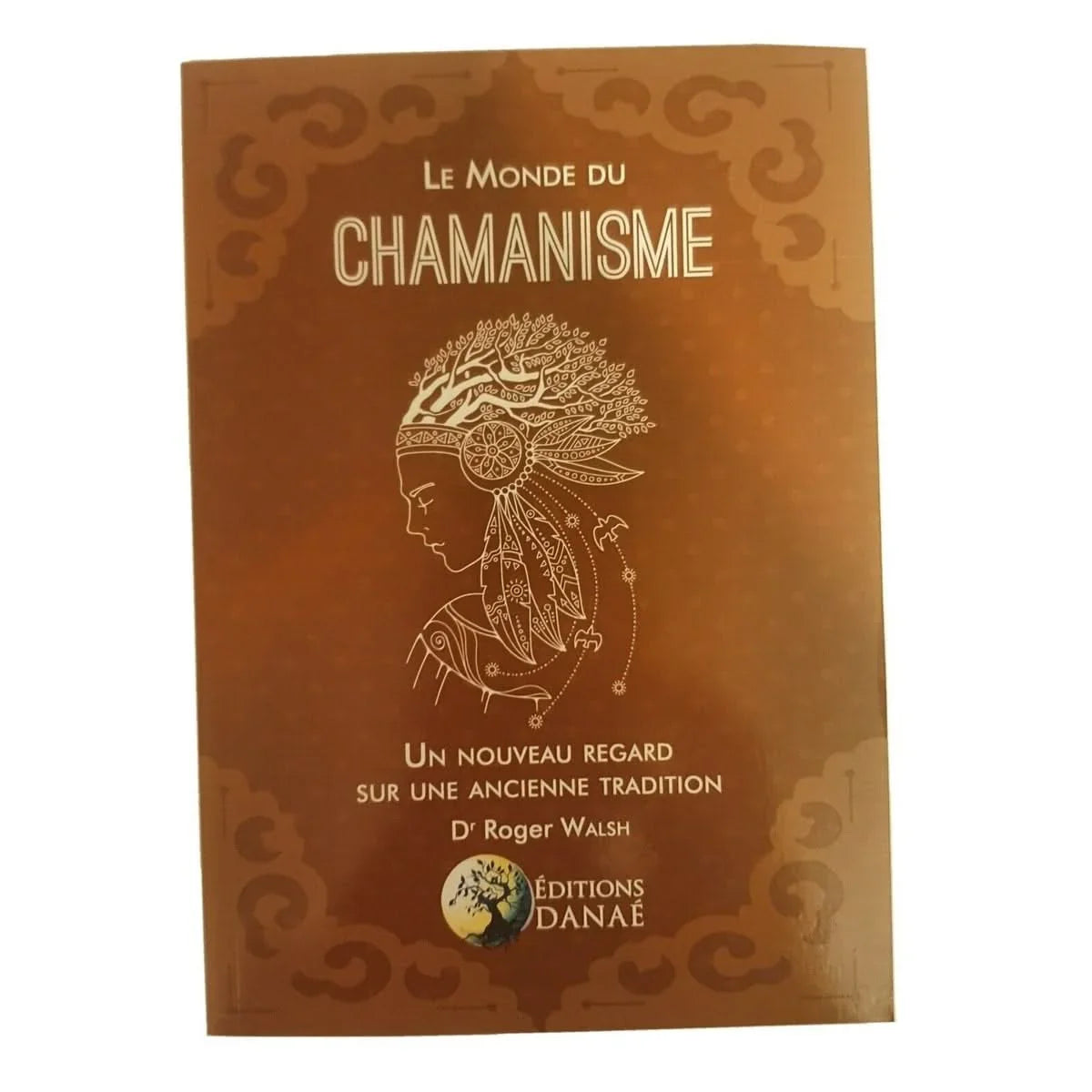 Le Monde du chamanisme: Un nouveau regard sur une ancienne tradition. Éditions Danaé -Auteur Dr Riger Walsh