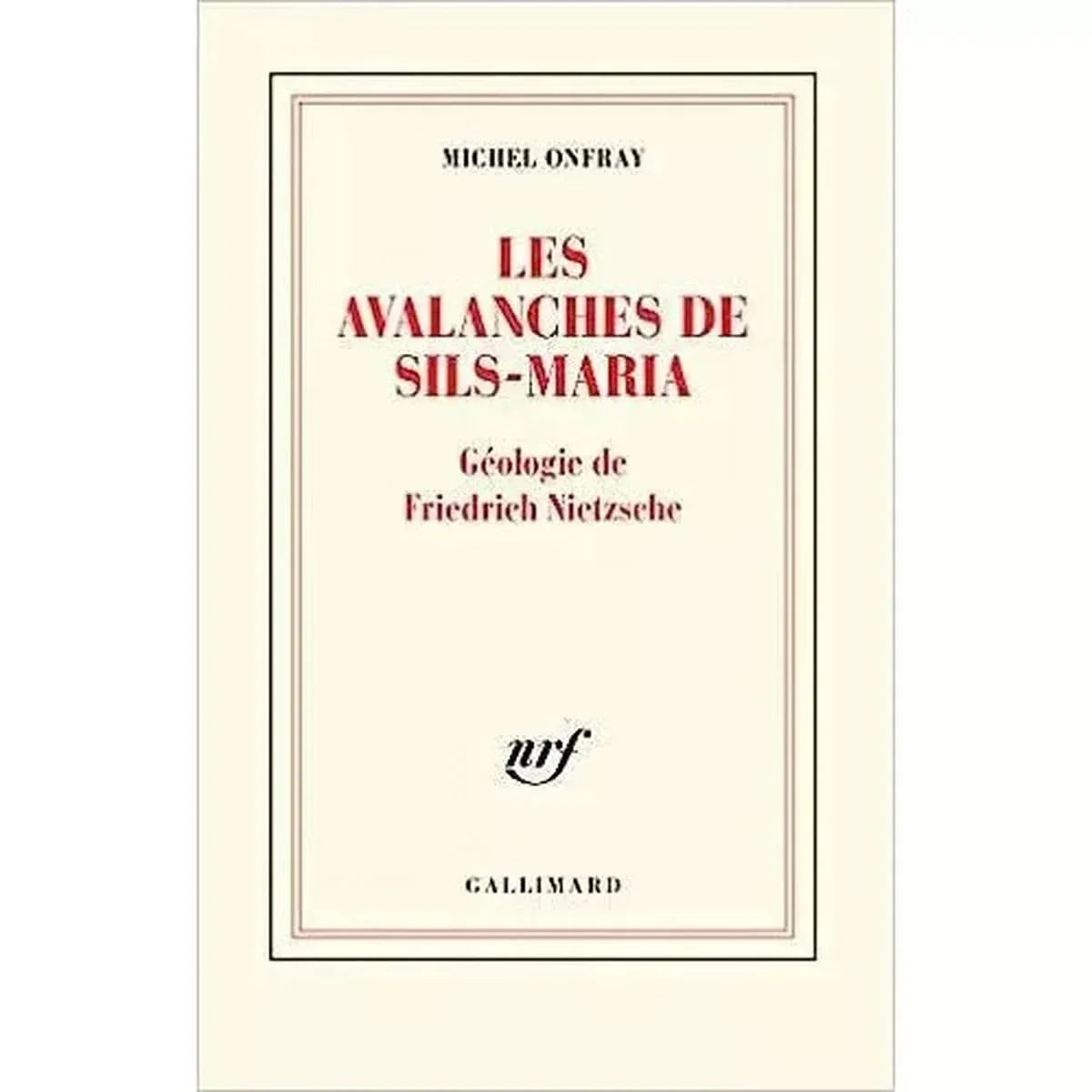 Les avalanches de Sils-Maria: Géologie de Frédéric Nietzsche - Michel onfray