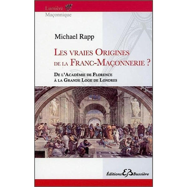 Les Vraies Origines De La Franc-Maçonnerie .De l académie de Florence a la... - Michael Rapp - Éditions Bussière