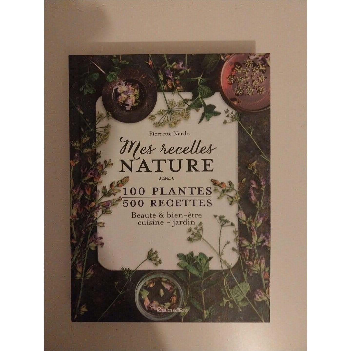 Mes Recettes Nature - 100 Plantes, 500 Recettes - Beauté & Bien-Être, Cuisine -Livre