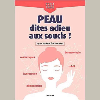Peau, dites adieu aux soucis !: Cosmétiques, alimentation, dermatologie, hydratation, soleil