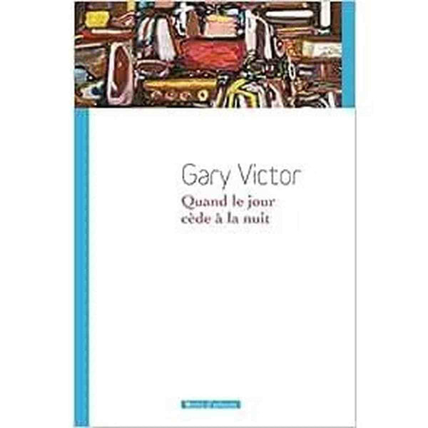 Quand le jour cède la nuit  Roman - Gary Victor - Éditions Vents d'ailleurs