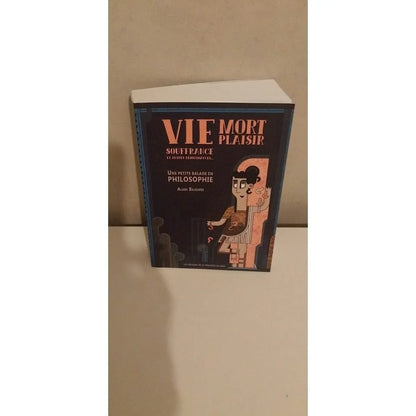 Vie, mort, plaisir, souffrance et autres réjouissances - Une petite balade en philosophie livre 
