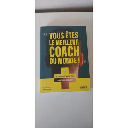 Vous Êtes Le Meilleur Coach Du Monde ! - Les Clefs D'une Démarche Positive Pour atteindre vos objectifs -livre -coaching