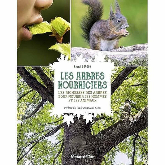 Les arbres nourriciers: Les richesses des arbres pour nourrir les hommes et les animaux